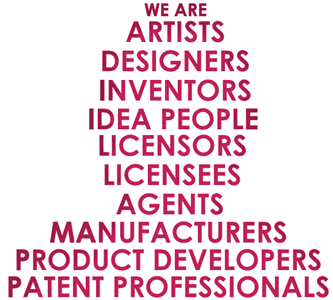 We are artists designers inventors idea people licensors licensees agents manufacturers product developers patent professionals